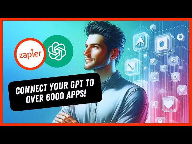 GPT + Zapier AI Actions: Connect Your Custom GPTs to Over 6000 Apps – A Step-by-Step Guide